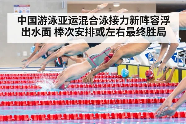 中国游泳亚运混合泳接力新阵容浮出水面 棒次安排或左右最终胜局 - j9 game